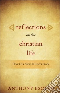Reflections on the Christian Life libro in lingua di Esolen Anthony