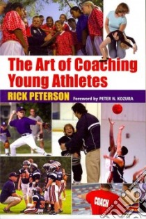 The Art of Coaching Young Athletes libro in lingua di Peterson Rick, Kozura Peter N. (FRW), Hagle Richard (EDT)