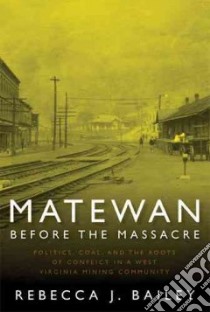Matewan Before The Massacre libro in lingua di Bailey Rebecca J.
