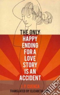 The Only Happy Ending for a Love Story Is an Accident libro in lingua di Cuenca J. P., Lowe Elizabeth (TRN)