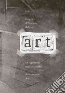 2008 University of Wisconsin-Madison Art Department Faculty Exhibition libro in lingua di Chazen Museum of Art (COM)