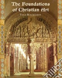The Foundations of Christian Art libro in lingua di Burckhardt Titus, Fitzgerald Michael Oren, Critchlow Keith (FRW)