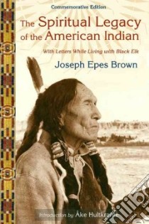 The Spiritual Legacy of the American Indian libro in lingua di Brown Joseph Epes, Weatherly Marina Brown (EDT), Brown Elenita (EDT), Fitzgerald Michael Oren (EDT), Hultkrantz Ake (INT)