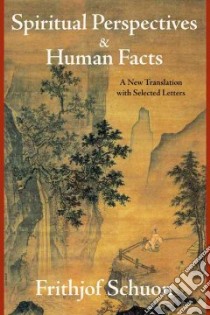 Spiritual Perspectives and Human Facts libro in lingua di Schuon Frithjof, Cutsinger James S. (EDT)