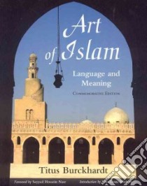Art of Islam libro in lingua di Burckhardt Titus, Nasr Seyyed Hossein (FRW), Michon Jean-Louis (INT)