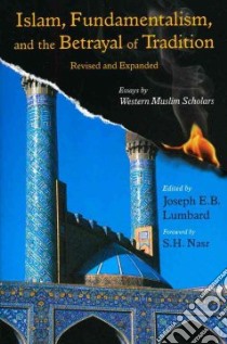 Islam, Fundamentalism, and the Betrayal of Tradition libro in lingua di Lumbard Joseph E. B. (EDT), Nasr Seyyed Hossein (FRW)