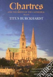 Chartres and the Birth of the Cathedral libro in lingua di Burckhardt Titus, Stoddart William (TRN), James John (FRW), Critchlow Keith (FRW)