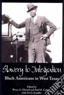 Slavery To Integration libro in lingua di Glasrud Bruce A. (EDT), Carlson Paul Howard (EDT), Kreidler Tai D. (EDT)