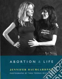 Abortion & Life libro in lingua di Baumgardner Jennifer, Todras-Whitehill Tara (PHT)
