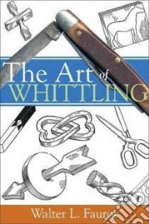 The Art of Whittling libro in lingua di Faurot Walter L.