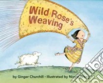 Wild Rose's Weaving libro in lingua di Churchill Ginger, Wong Nicole (ILT)