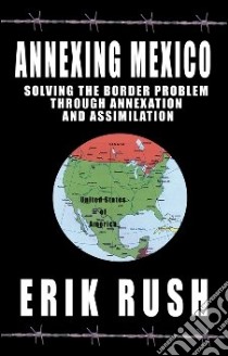 Annexing Mexico libro in lingua di Rush Erik