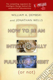 How to be an Intellectually Fulfilled Atheist (Or Not) libro in lingua di Dembski William A., Wells Jonathan