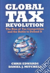 Global Tax Revolution libro in lingua di Edwards Chris, Mitchell Daniel J.