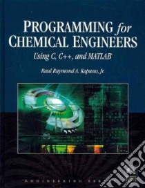 Programming for Chemical Engineers Using C, C++, and Matlab libro in lingua di Kapuno Raul Raymond A. Jr.