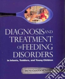 Diagnosis and Treatment of Feeding Disorders in Infants, Toddlers, and Young Children libro in lingua di Chatoor Irene M.D.