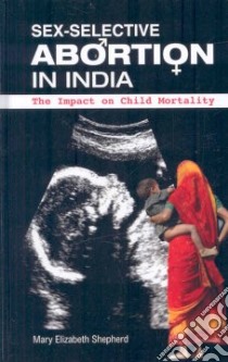 Sex-Selective Abortion in India libro in lingua di Shepherd Mary Elizabeth