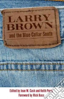 Larry Brown and the Blue-Collar South libro in lingua di Cash Jean W. (EDT), Perry Keith (EDT)