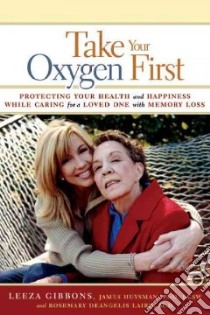 Take Your Oxygen First libro in lingua di Gibbons Leeza, Huysman James, Laird Rosemary DeAngelis M.D.