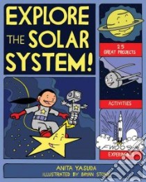 Explore the Solar System! libro in lingua di Yasuda Anita, Stone Bryan (ILT)