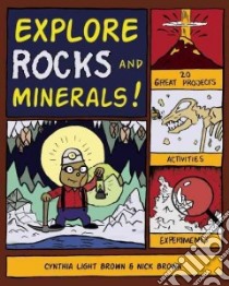 Explore Rocks and Minerals! libro in lingua di Brown Cynthia Light, Brown Nick, Stone Bryan (ILT)