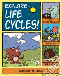 Explore Life Cycles! libro in lingua di Reilly Kathleen M., Stone Bryan (ILT)