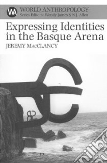 Expressing Identities In The Basque Arena libro in lingua di MacClancy Jeremy