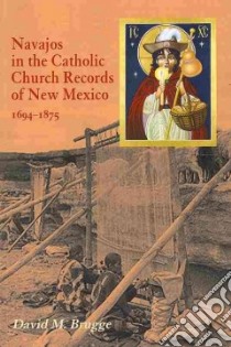 Navajos in the Catholic Church Records of New Mexico 1694-1875 libro in lingua di Brugge David M.