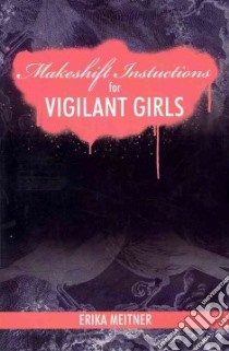 Makeshift Instructions for Vigilant Girls libro in lingua di Meitner Erika