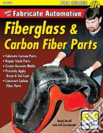 How to Fabricate Automotive Fiberglass & Carbon Fiber Parts libro in lingua di Burrill Daniel, Zurschmeide Jeffrey