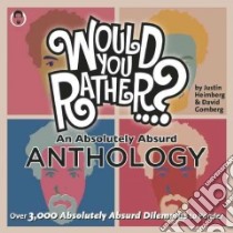 Would You Rather...? an Absolutely Absurd Anthology libro in lingua di Heimberg Justin, Gomberg David