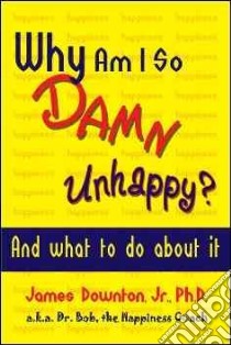 Why Am I So DAMN Unhappy? libro in lingua di Downton James Jr. Ph.d.