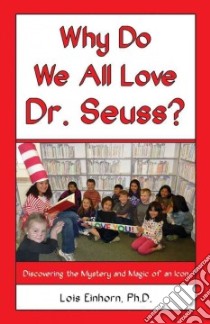 Why Do We All Love Dr. Seuss? libro in lingua di Einhorn Lois Ph.d.