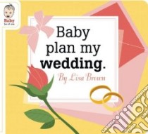 Baby Plan My Wedding libro in lingua di Brown Lisa