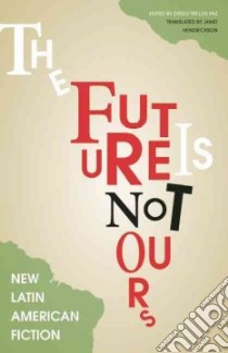 The Future Is Not Ours libro in lingua di Paz Diego Trelles (EDT), Hendrickson Janet (TRN)