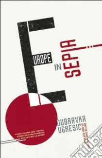 Europe in Sepia libro in lingua di Ugresic Dubravka, Williams David (TRN)