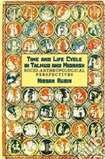 Time and Life Cycle in Talmud and Midrash libro in lingua di Rubin Nissan