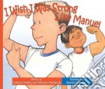 I Wish I Was Strong Like Manuel libro in lingua di Heling Kathryn, Hembrook Deborah, Adamson Bonnie (ILT)