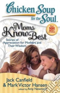 Chicken Soup for the Soul: Moms Know Best libro in lingua di Canfield Jack (COM), Hansen Mark Victor (COM), Newmark Amy (COM)