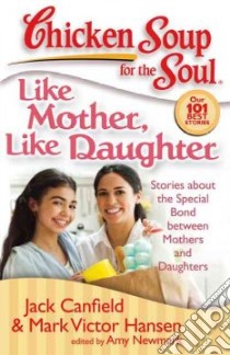 Chicken Soup for the Soul Like Mother, Like Daughter libro in lingua di Canfield Jack (COM), Hansen Mark Victor (COM), Newmark Amy (COM)