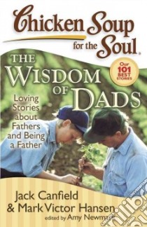 Chicken Soup For the Soul The Wisdom of Dads libro in lingua di Canfield Jack (COM), Hansen Mark Victor (COM), Newmark Amy (COM)