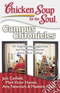 Chicken Soup for the Soul Campus Chronicles libro in lingua di Canfield Jack (COM), Hansen Mark Victor (COM), Newmark Amy (COM), Clapps Madeline (COM)