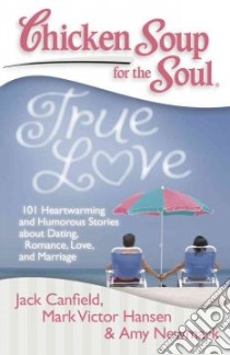 Chicken Soup for the Soul True Love libro in lingua di Canfield Jack (COM), Hansen Mark Victor (COM), Newmark Amy (COM), Yamaguchi Kristi (FRW), Hedican Bret (FRW)