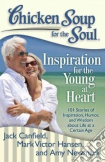 Chicken Soup For The Soul Inspiration for the Young at Heart libro in lingua di Canfield Jack (COM), Hansen Mark Victor (COM), Newmark Amy (COM)