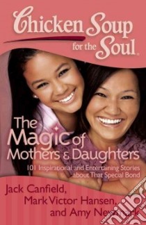 Chicken Soup for the Soul The Magic of Mothers & Daughters libro in lingua di Canfield Jack (COM), Hansen Mark Victor (COM), Newmark Amy (COM)
