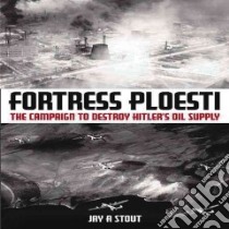 Fortress Ploesti libro in lingua di Stout Jay A.
