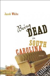 Being Dead in South Carolina libro in lingua di White Jacob