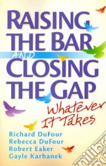 Raising the Bar and Closing the Gap libro in lingua di Dufour Richard, DuFour Rebecca, Eaker Robert, Karhanek Gayle