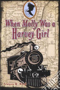 When Molly Was a Harvey Girl libro in lingua di Wood Frances M.