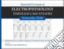 Essential Concepts of Electrophysiology Through Case Studies libro in lingua di Ellenbogen Kenneth A. M.D. (EDT), Tung Roderick M.D. (CON), Frankel David S. M.D. (CON), Guha Prabal K. M.D. (CON)